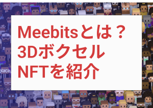 Meebits (ミービッツ)とは？有名クリエイターが作成した人気NFT